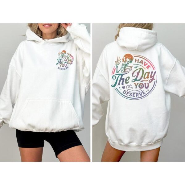 Graphic Have The Day You Deserve 2 Sides Hoodie Sweatshirt T-Shirt, Inspiration Graphic Shirt, Motivational Graphic Shirt, Positive Vibes Shirt, Skeleton Shirt Comfortable Fabric Fitted Top, Halloween Shirt, Full Color, Printed In The USA - Image 2