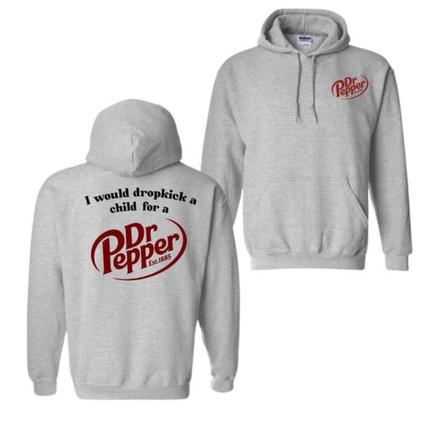 I Would Dropkick A Child For A Dr. Pepper Hoodie, For Men And Women, Trendy Shirt Classic Menswear, Hoodie Style, Street Life Style - Image 5