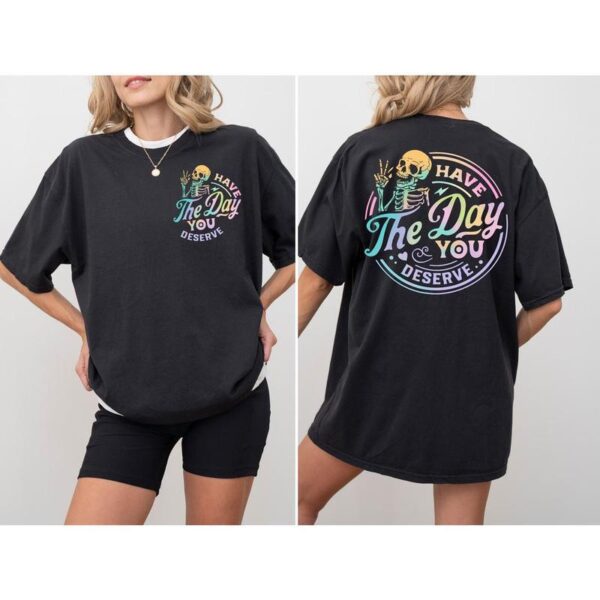 Graphic Have The Day You Deserve 2 Sides Hoodie Sweatshirt T-Shirt, Inspiration Graphic Shirt, Motivational Graphic Shirt, Positive Vibes Shirt, Skeleton Shirt Comfortable Fabric Fitted Top, Halloween Shirt, Full Color, Printed In The USA - Image 5