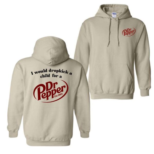 I Would Dropkick A Child For A Dr. Pepper Hoodie, For Men And Women, Trendy Shirt Classic Menswear, Hoodie Style, Street Life Style - Image 3