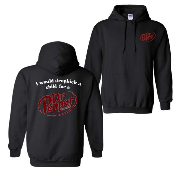 I Would Dropkick A Child For A Dr. Pepper Hoodie, For Men And Women, Trendy Shirt Classic Menswear, Hoodie Style, Street Life Style