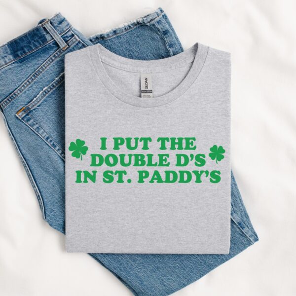 I Put The Double D's In St. Paddy's Day, Funny Saint Patricks Day Shirt, Funny St. Patty's Tee, Kiss Me I'm Irish, Lucky St Paddy's Day - Image 2