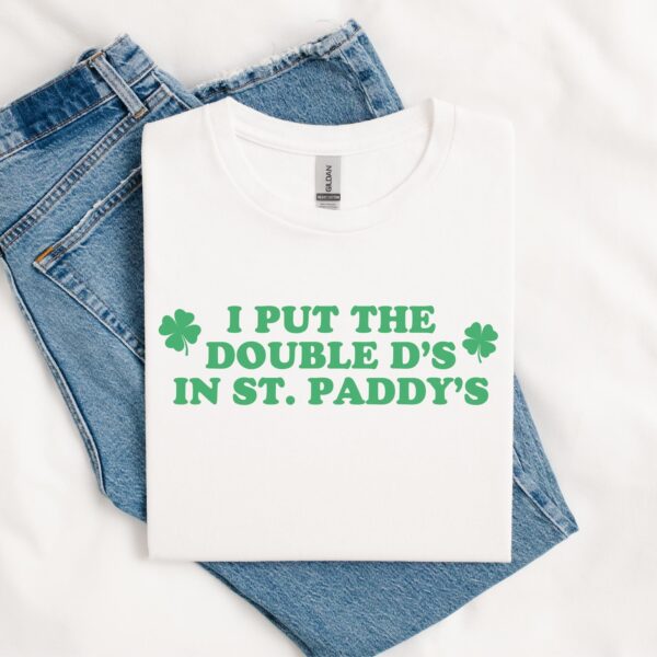 I Put The Double D's In St. Paddy's Day, Funny Saint Patricks Day Shirt, Funny St. Patty's Tee, Kiss Me I'm Irish, Lucky St Paddy's Day